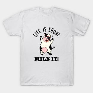 Life Is Short Milk It Cute Cow Pun T-Shirt